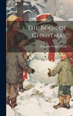 The Book of Christmas; by Mabie, Hamilton Wright