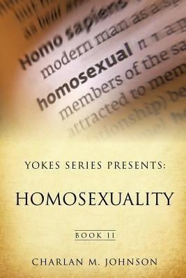 Yokes Series Presents: Homosexuality by Johnson, Charlan M.