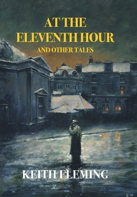 At the Eleventh Hour and Other Tales by Fleming, Keith