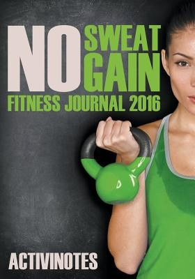 No Sweat No Gain Fitness Journal 2016 by Activinotes