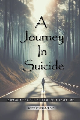 A Journey in Suicide: Coping After The Suicide Of A Loved One by Mulero O'Brien, Teresa