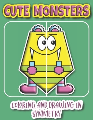 Cute Monsters Coloring And Drawing In Symmetry: Help Your Child Practice Geometry With This Adorable Monster Collection/Ages K-4 by Merriam, C. R.