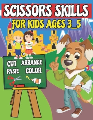 Scissors Skills For Kids Ages 3_5: Cut, Arrange, Paste, color, For Boys And Girls by Activity Book, Salheddine