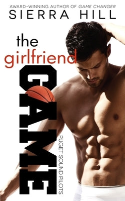 The Girlfriend Game: An Off-Limits Sports Romance by Hill, Sierra