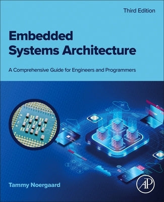 Embedded Systems Architecture: A Comprehensive Guide for Engineers and Programmers by Noergaard, Tammy