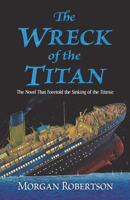 The Wreck of the Titan: The Novel That Foretold the Sinking of the Titanic by Robertson, Morgan