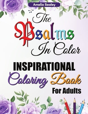 The Psalms in Color Inspirational Coloring Book for Adults: Bible Verse Coloring Book for Adults, The Psalms in Color Coloring Book, Reflect on God's by Sealey, Amelia