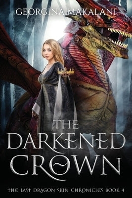 The Darkened Crown, The Last Dragon Skin Chronicles, Book 4 by Makalani, Georgina