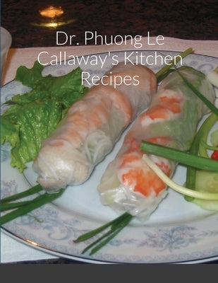 Dr. Phuong Le Callaway's Kitchen Recipes by Callaway, Ph. D. Cca