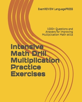 Intensive Math Drill Multiplication Practice Exercises: 1000+ Questions and Answers for improving Multiplication Math skills by Examreview