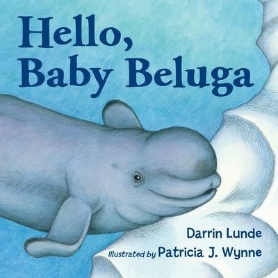 Hello, Baby Beluga by Lunde, Darrin