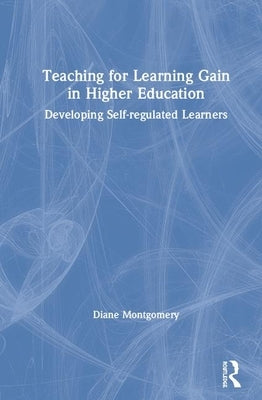 Teaching for Learning Gain in Higher Education: Developing Self-Regulated Learners by Montgomery, Diane