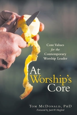 At Worship's Core: Core Values for the Contemporary Worship Leader by McDonald, Tom