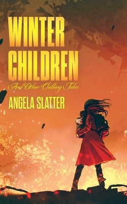 Winter Children and Other Chilling Tales by Slatter, Angela