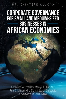 Corporate Governance for Small and Medium-Sized Businesses in African Economies: Promoting the Appreciation and Adoption of Corporate Governance Princ by Almona, Chinyere