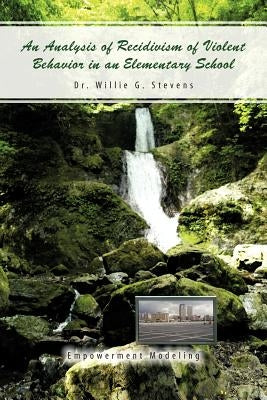 An Analysis of Recidivism of Violent Behavior in an Elementary School by Stevens, Willie G.