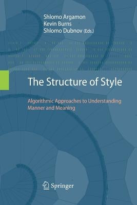 The Structure of Style: Algorithmic Approaches to Understanding Manner and Meaning by Argamon, Shlomo