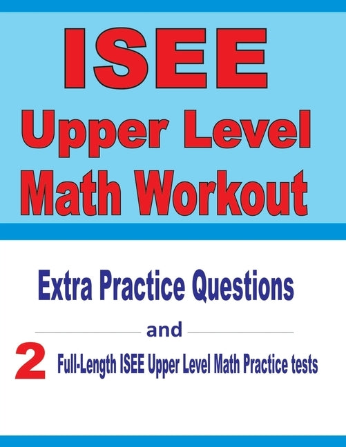 ISEE Upper Level Math Workout: Extra Practice Questions and Two Full-Length Practice ISEE Upper Level Math Tests by Nazari, Reza