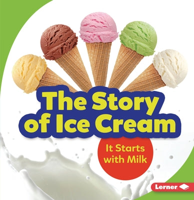 The Story of Ice Cream: It Starts with Milk by Taus-Bolstad, Stacy