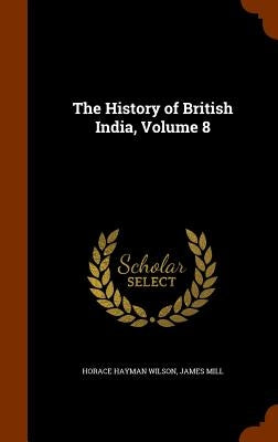 The History of British India, Volume 8 by Wilson, Horace Hayman