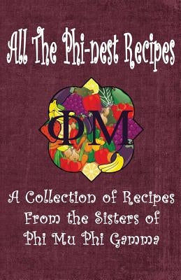 All the Phi-nest Recipes: A collection of recipes from the sisters of Phi Mu Phi Gamma by Giltenan, Ceci