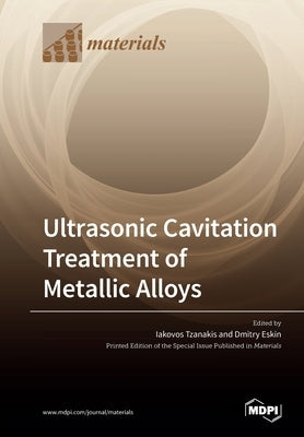 Ultrasonic Cavitation Treatment of Metallic Alloys by Tzanakis, Iakovos