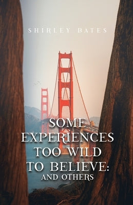 Some Experiences Too Wild To Believe: And Others by Bates, Shirley