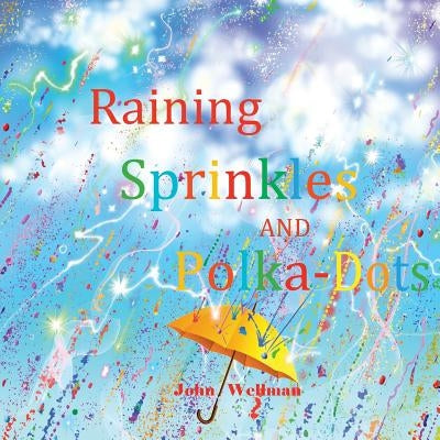 Raining Sprinkles and Polka-Dots by Wellman, John