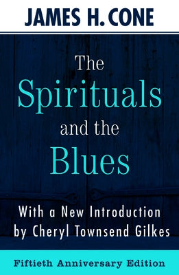 The Spirituals and the Blues - 50th Anniversary Edition by James, Cone