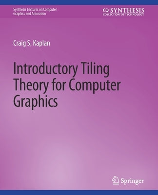 Introductory Tiling Theory for Computer Graphics by Kaplan, Craig