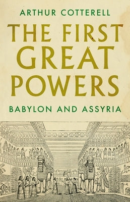 The First Great Powers: Babylon and Assyria by Cotterell, Arthur