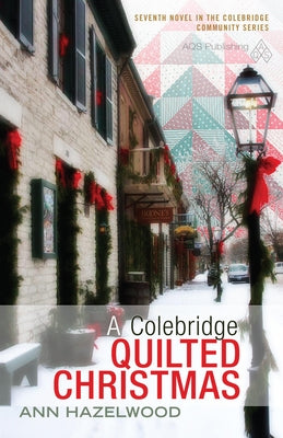 A Colebridge Quilted Christmas: Colebridge Community Series Book 7 of 7 by Hazelwood, Ann