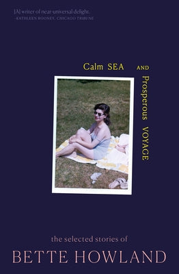 Calm Sea and Prosperous Voyage: The Selected Stories of Bette Howland by Howland, Bette