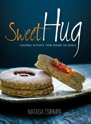 Sweet Hug: Seasonal Desserts from around the World by Tsirmpa, Natasa