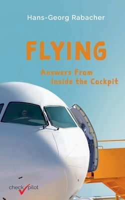 Flying: Answers From Inside the Cockpit by Rabacher, Hans-Georg