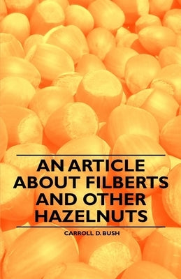 An Article about Filberts and Other Hazelnuts by Bush, Carroll D.