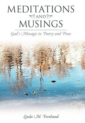 Meditations and Musings: God's Messages in Poetry and Prose by Forehand, Linda M.