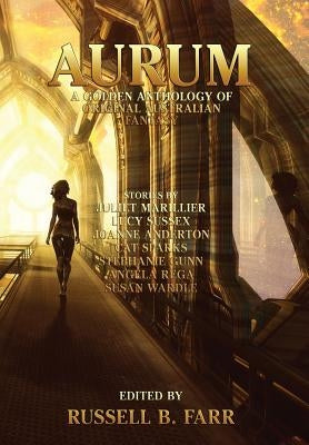 Aurum: A Golden Anthology of Original Australian Fantasy by Farr, Russell