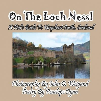 On The Loch Ness! A Kid's Guide To Urquhart Castle, Scotland by Weigand, John D.