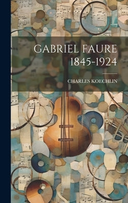 Gabriel Faure 1845-1924 by Koechlin, Charles