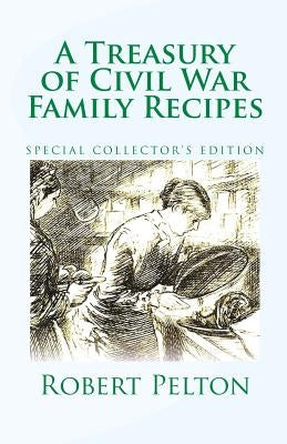 A Treasury of Civil War Family Recipes: Special Avarasboro Limited Edition by Pelton, Robert W.