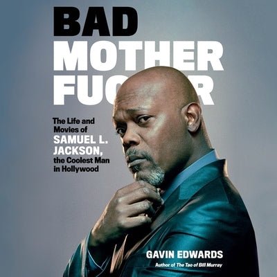 Bad Motherfucker: The Life and Movies of Samuel L. Jackson, the Coolest Man in Hollywood by Edwards, Gavin