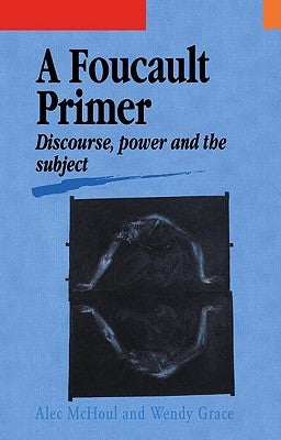 A Foucault Primer: Discourse, Power And The Subject by McHoul, Alec