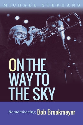 On the Way to the Sky: Remembering Bob Brookmeyer Volume 20 by Stephans, Michael