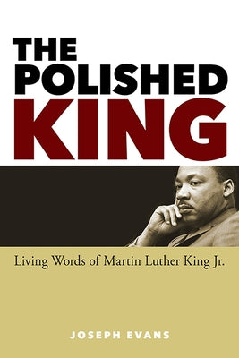 The Polished King: Living Words of Martin Luther King Jr. by Evans, Joseph