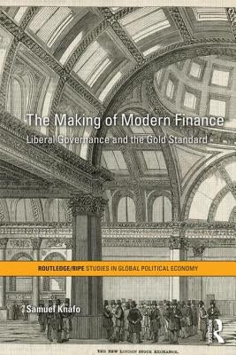 The Making of Modern Finance: Liberal Governance and the Gold Standard by Knafo, Samuel