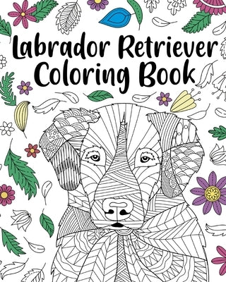 Labrador Retriever Coloring Book: Adult Coloring Book, Labrador Retriever Lover Gift, Animal Coloring Book by Paperland