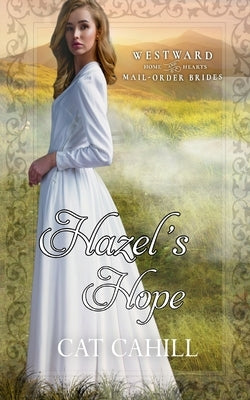 Hazel's Hope: (Westward Home and Hearts Mail-Order Brides Book 29) by Cahill, Cat