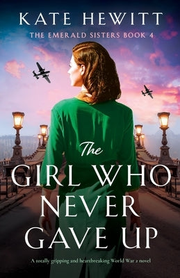 The Girl Who Never Gave Up: A totally gripping and heartbreaking World War 2 novel by Hewitt, Kate