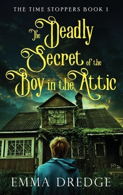 The Deadly Secret of the Boy in the Attic by Dredge, Emma